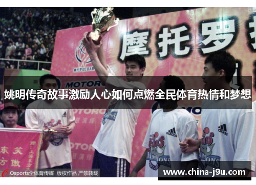 姚明传奇故事激励人心如何点燃全民体育热情和梦想